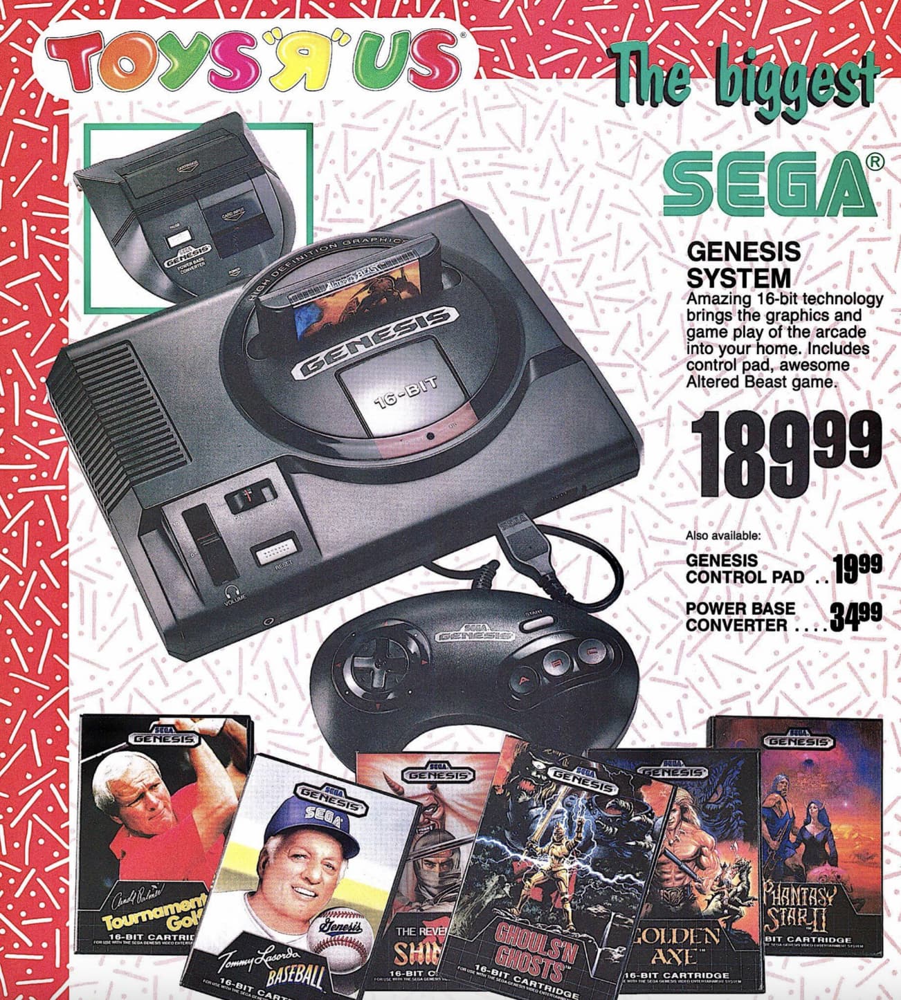 sega genesis ad - Toys & Us The biggest Sis Genes Power Base Reset Gene 16Bit Sega Genesis System Amazing 16bit technology brings the graphics and game play of the arcade into your home. Includes control pad, awesome Altered Beast game. 18999 Also availab